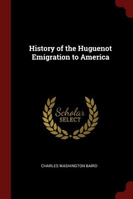 History of the Huguenot Emigration to America by Baird, Charles Washington