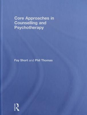 Core Approaches in Counselling and Psychotherapy by Short, Fay