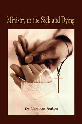 Ministry to the Sick and Dying by Braham, Mary Ann