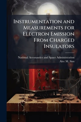 Instrumentation and Measurements for Electron Emission From Charged Insulators by National Aeronautics and Space Administr