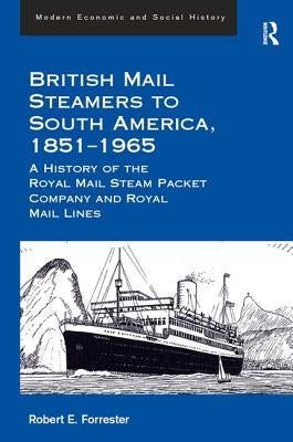 British Mail Steamers to South America, 1851-1965: A History of the Royal Mail Steam Packet Company and Royal Mail Lines by Forrester, Robert E.