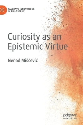 Curiosity as an Epistemic Virtue by Misčevic, Nenad