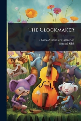The Clockmaker by Haliburton, Thomas Chandler