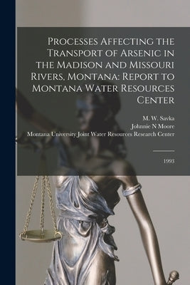 Processes Affecting the Transport of Arsenic in the Madison and Missouri Rivers, Montana: Report to Montana Water Resources Center: 1993 by Savka, M. W.