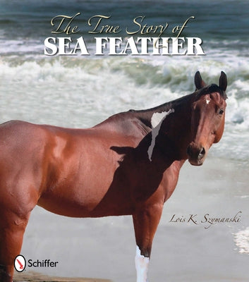 The True Story of Sea Feather by Szymanski, Lois K.
