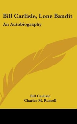 Bill Carlisle, Lone Bandit: An Autobiography by Carlisle, Bill