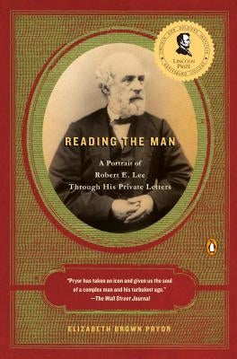 Reading the Man: A Portrait of Robert E. Lee Through His Private Letters by Pryor, Elizabeth Brown
