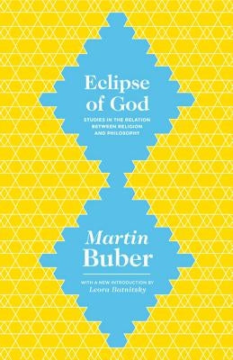 Eclipse of God: Studies in the Relation Between Religion and Philosophy by Buber, Martin