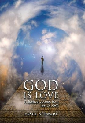 God is Love: A Spiritual Journey from fear to LOVE by Stewart, Joyce