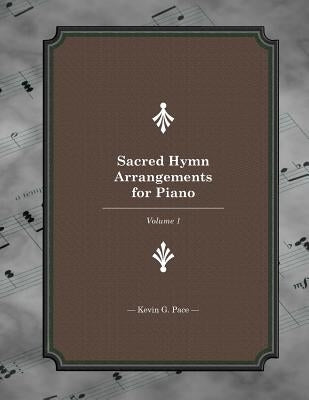 Sacred Hymn Arrangements for piano: Book 1 by Pace, Kevin G.