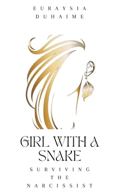 Girl with a Snake: Surviving the Narcissist by Duhaime, Euraysia