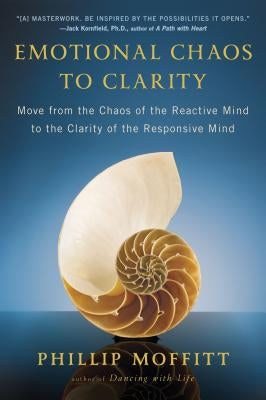 Emotional Chaos to Clarity: Move from the Chaos of the Reactive Mind to the Clarity of the Responsive Mind by Moffitt, Phillip