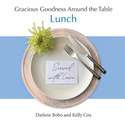 Gracious Goodness Around the Table: Lunch by Bobo, Darlene