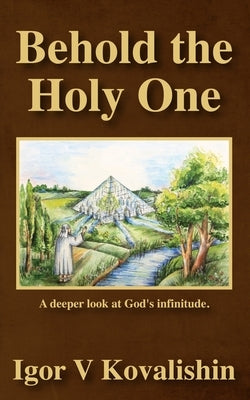 Behold the Holy One: a deeper look at God's infinitude by Kovalishin, Igor V.