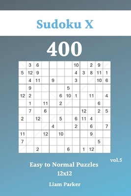 Sudoku X 12x12 - 400 Easy to Normal Puzzles vol.5 by Parker, Liam