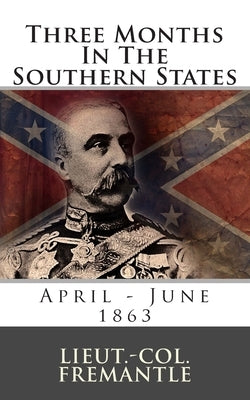 Three Months In The Southern States: April - June 1863 by Fremantle, Lieut -Col