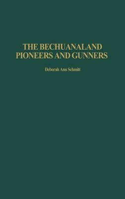 The Bechuanaland Pioneers and Gunners by Schmitt, Deborah