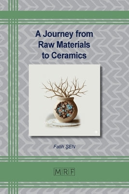 A Journey from Raw Materials to Ceramics by Şen, Fatih