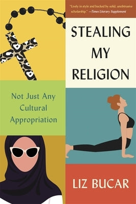 Stealing My Religion: Not Just Any Cultural Appropriation by Bucar, Liz