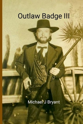 Outlaw Badge III: Michael J Bryant by Bryant, Michael J.