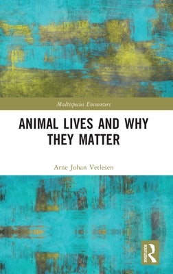 Animal Lives and Why They Matter by Vetlesen, Arne Johan