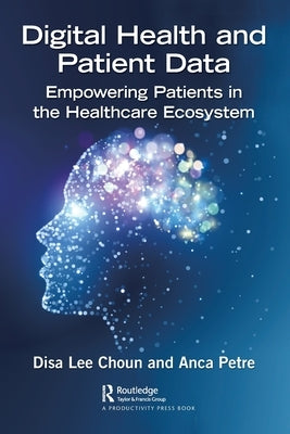 Digital Health and Patient Data: Empowering Patients in the Healthcare Ecosystem by Choun, Disa