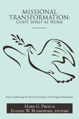 Missional Transformation: God's Spirit at Work: Essays Celebrating the Outreach Ministry of Dr. Eugene Bunkowske by Press, Mark