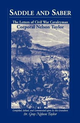 Saddle and Saber: The Letters of Civil War Cavalryman Corporal Nelson Taylor by Taylor, Gray Nelson