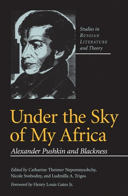 Under the Sky of My Africa: Alexander Pushkin and Blackness by Nepomnyashchy, Catharine Theimer