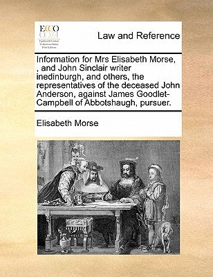 Information for Mrs Elisabeth Morse,, and John Sinclair Writer Inedinburgh, and Others, the Representatives of the Deceased John Anderson, Against Jam by Morse, Elisabeth