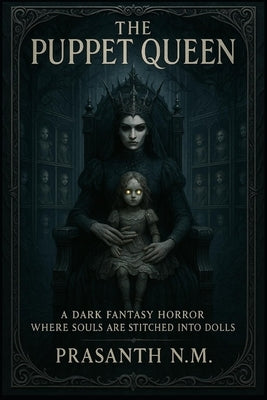 The Puppet Queen: A Dark Fantasy Horror Where Souls Are Stitched into Dolls by N. M., Prasanth