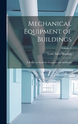 Mechanical Equipment of Buildings: A Reference Book for Engineers and Architects; Volume 1 by Harding, Louis Allen