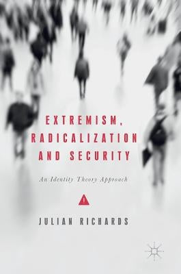 Extremism, Radicalization and Security: An Identity Theory Approach by Richards, Julian