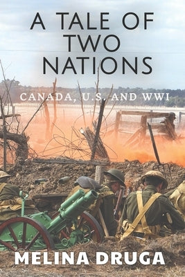 A Tale of Two Nations: Canada, U.S. and WWI by Druga, John