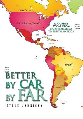 Better by Car by Far: A Journey by Car from North America to South America by Jamnicky, Steve