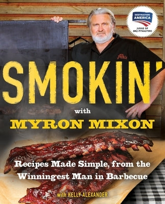 Smokin' with Myron Mixon: Recipes Made Simple, from the Winningest Man in Barbecue: A Cookbook by Mixon, Myron