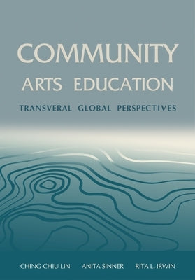 Community Arts Education: Transversal Global Perspectives by Lin, Ching-Chiu