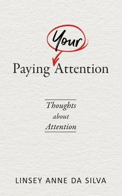 Paying Your Attention: Thoughts about Attention by Da Silva, Linsey Anne