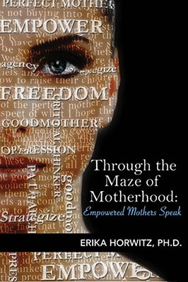 Through the Maze of Motherhood, Empowered Mothers Speak by Horwitz, Erica