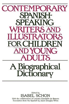 Contemporary Spanish-Speaking Writers and Illustrators for Children and Young Adults: A Biographical Dictionary by Schon, Isabel