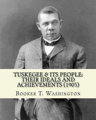 Tuskegee & its people: their ideals and achievements (1905). Edited By: Booker T. Washington: Tuskegee & Its People is a 1905 book edited by by Washington, Booker T.