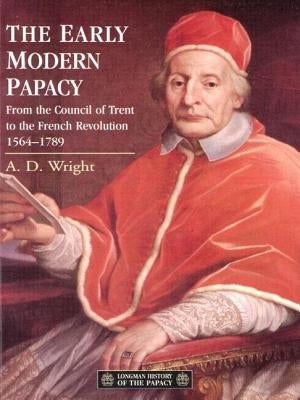 The Early Modern Papacy: From the Council of Trent to the French Revolution 1564-1789 by Wright, A. D.