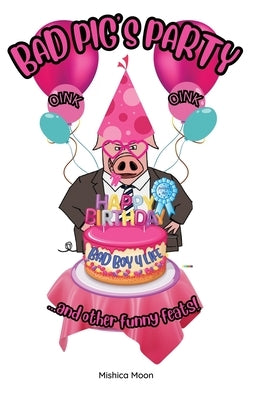 Bad Pig's Party: See a Naughty Pig Make Big Memories! by Moon, Mishica