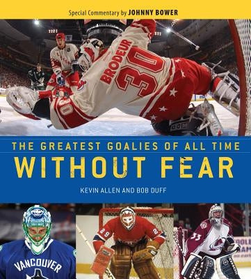 Without Fear: The Greatest Goalies of All Time by Allen, Kevin