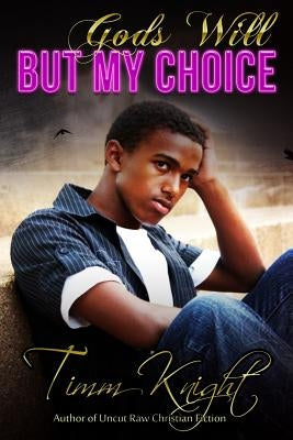 God's Will But My Choice: Uncut Raw Christian Fiction by Knight, Timm