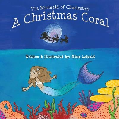 The Mermaid of Charleston: A Christmas Coral by Leipold, Nina