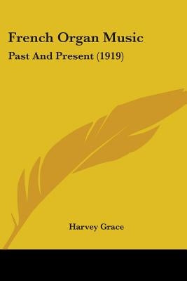 French Organ Music: Past And Present (1919) by Grace, Harvey