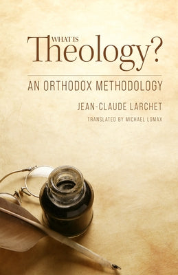 What Is Theology?: An Orthodox Methodology by Larchet, Jean-Claude