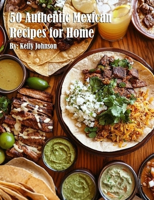 50 Authentic Mexican Recipes for Home by Johnson, Kelly