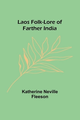 Laos Folk-Lore of Farther India by Neville Fleeson, Katherine